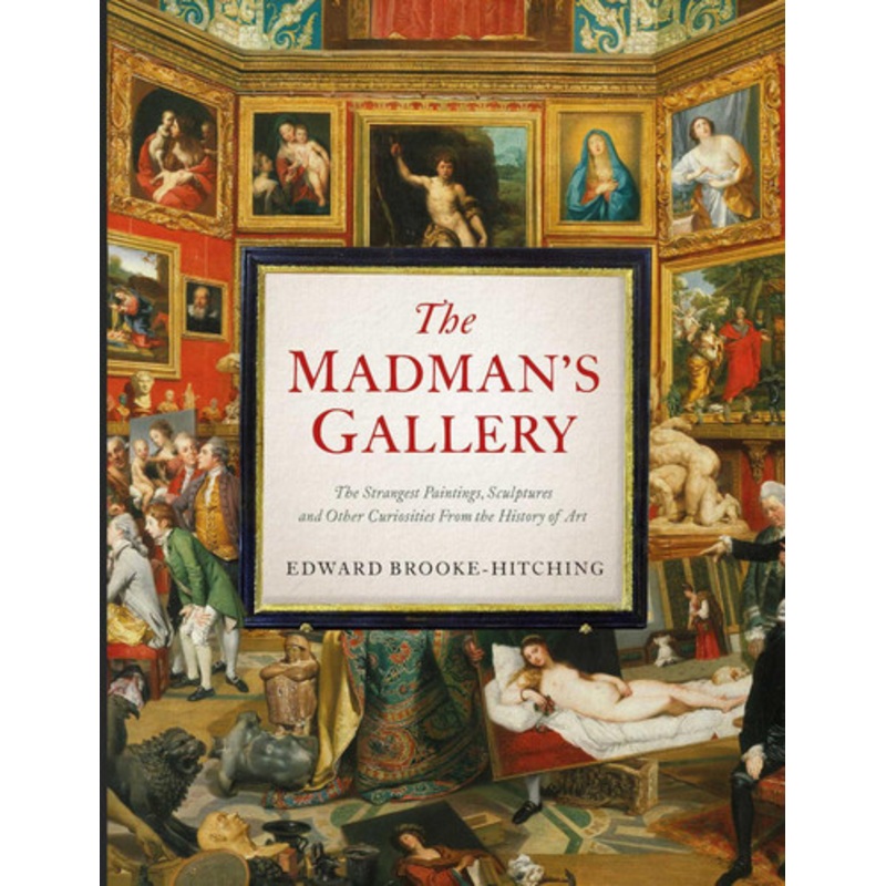 The Madman’s Gallery by Edward Brooke-Hitching