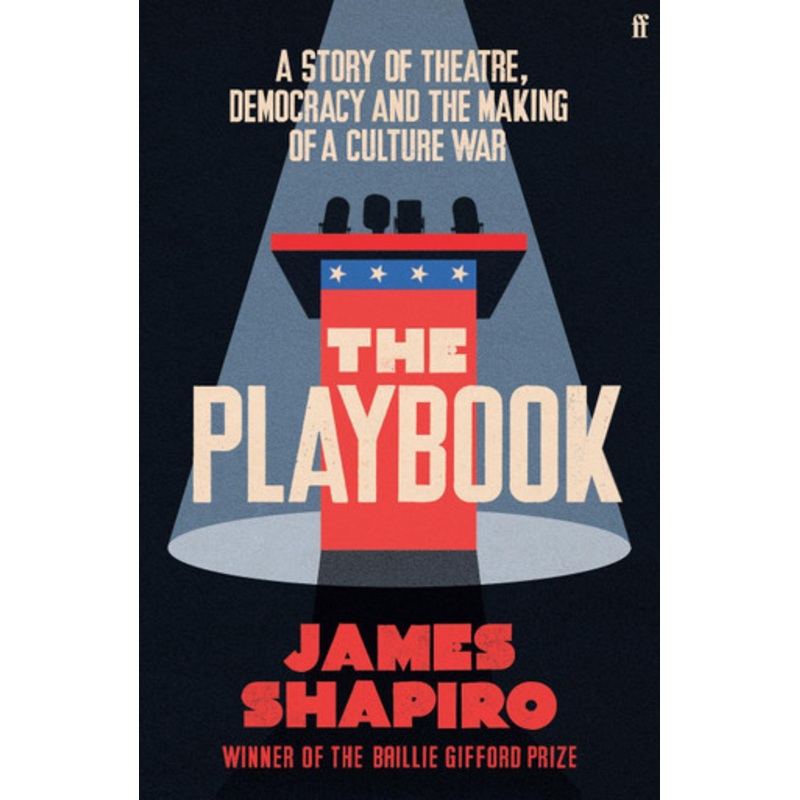 The Playbook: A Story of Theatre, Democracy and the Making of a Culture War by James Shapiro 9780571372768