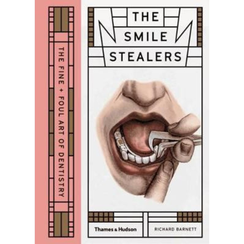 The Smile Stealers: The Fine and Foul Art of Dentistry by Richard Barnett