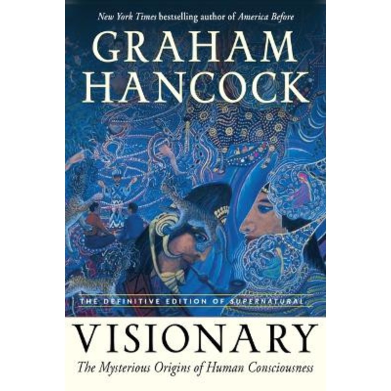 Visionary: The Mysterious Origins of Human Consciousness (the Definitive Edition of Supernatural) by Graham Hancock 9781637480069