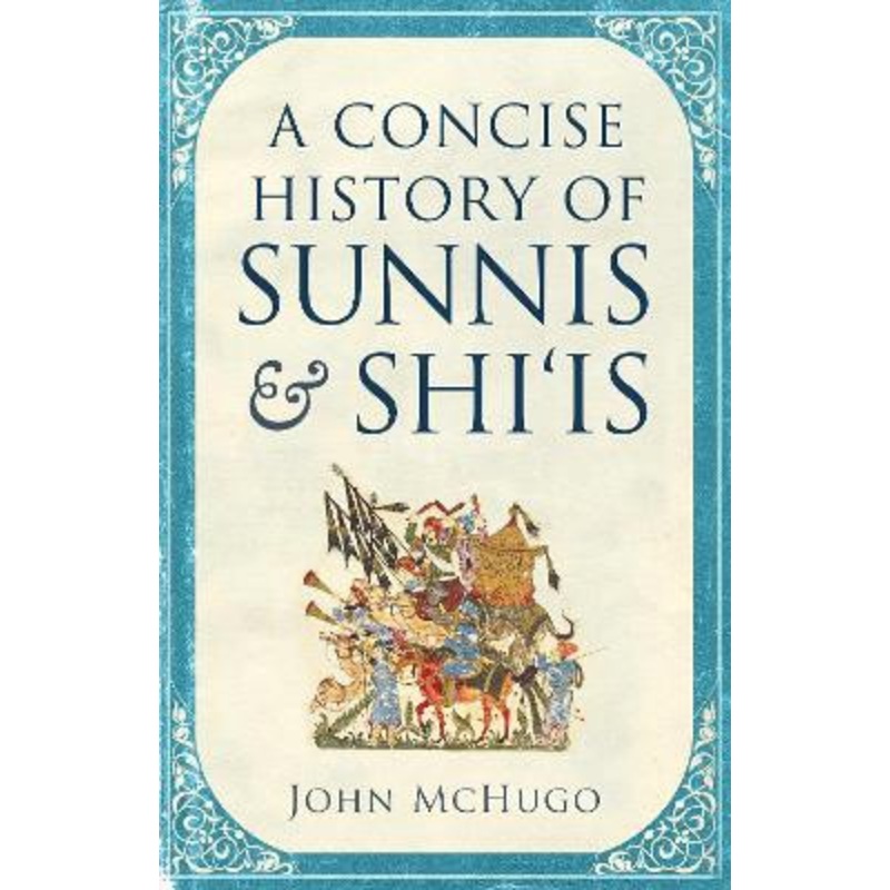 A Concise History of Sunnis and Shi`is by John McHugo