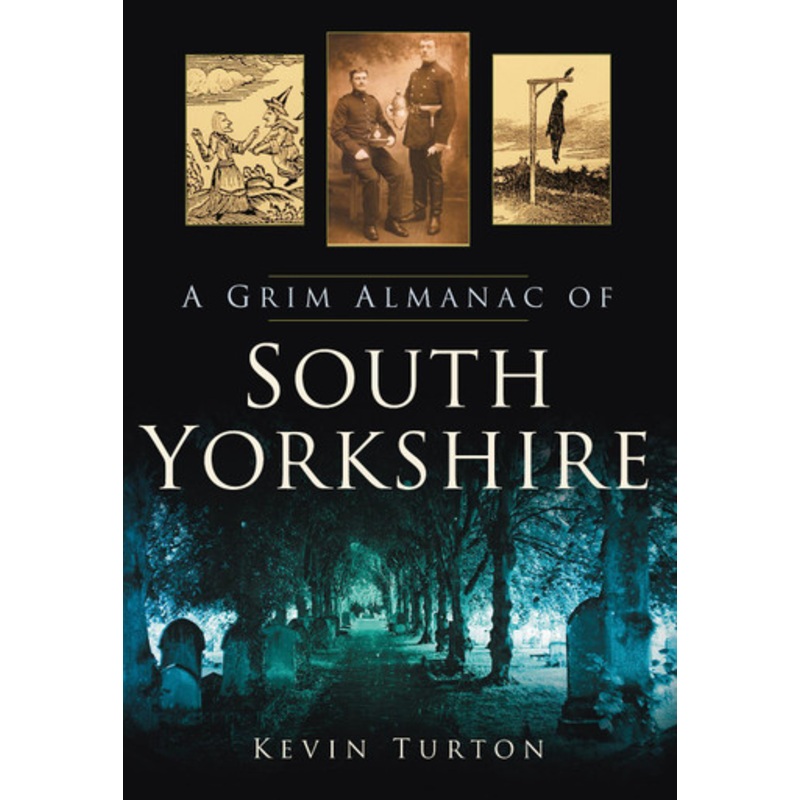 A Grim Almanac of South Yorkshire by Kevin Turton 9780752456782