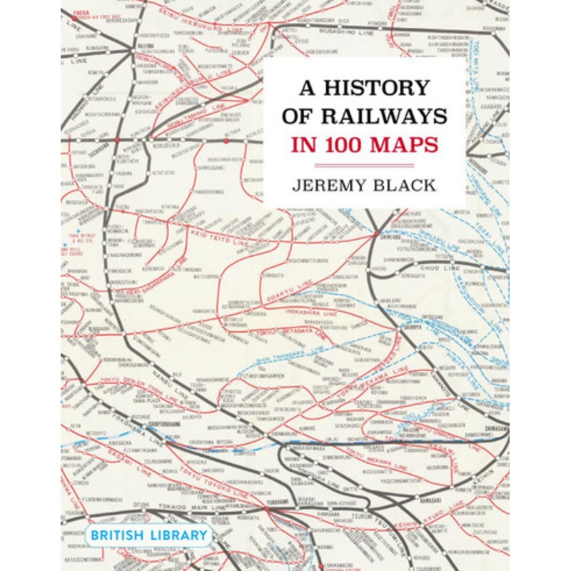A History of Railways in 100 Maps Jeremy Black 9780712355018