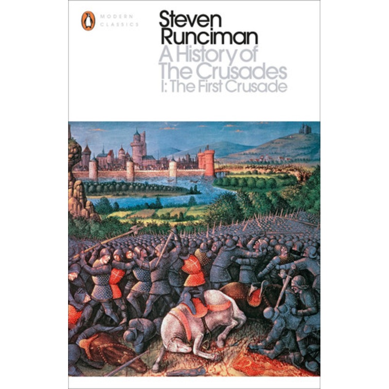 A History of the Crusades I: The First Crusade and the Foundation of the Kingdom of Jerusalem by Steven Runciman