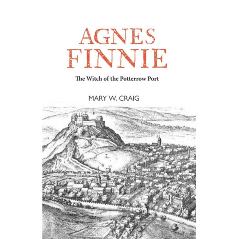 Agnes Finnie: The ‘Witch’ of the Potterrow Port by Mary W Craig