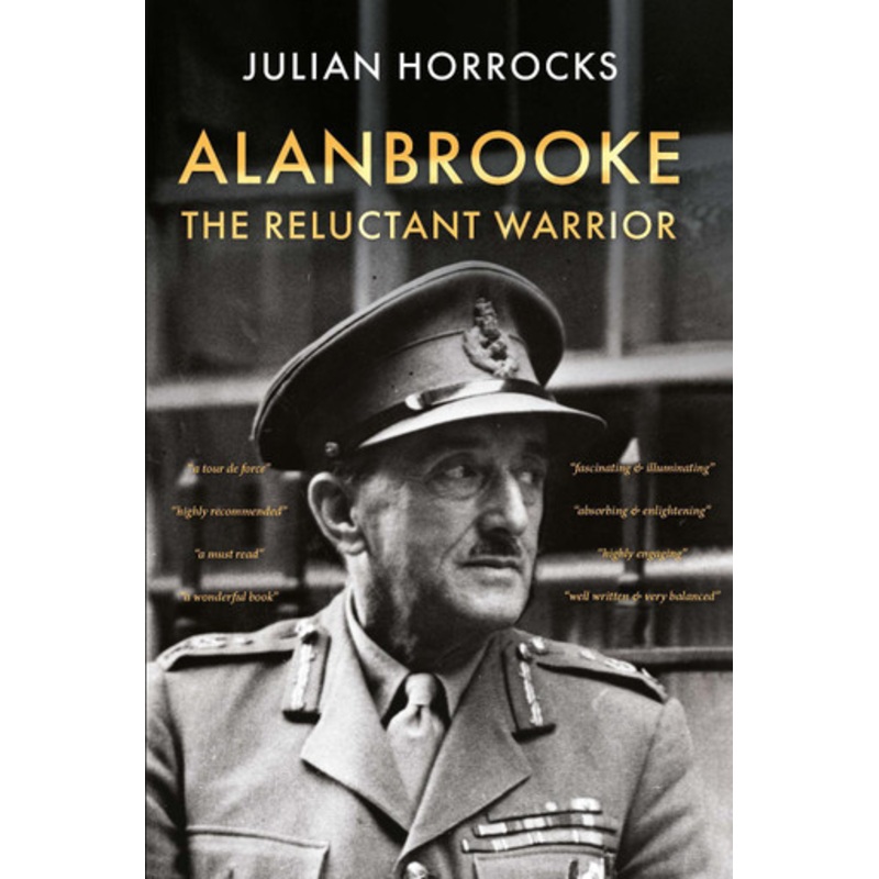 Alanbrooke The Reluctant Warrior by Julian Horrocks
