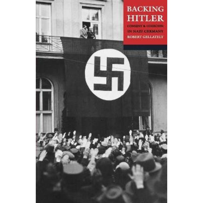 Backing Hitler: Consent and Coercion in Nazi Germany by Robert Gellately