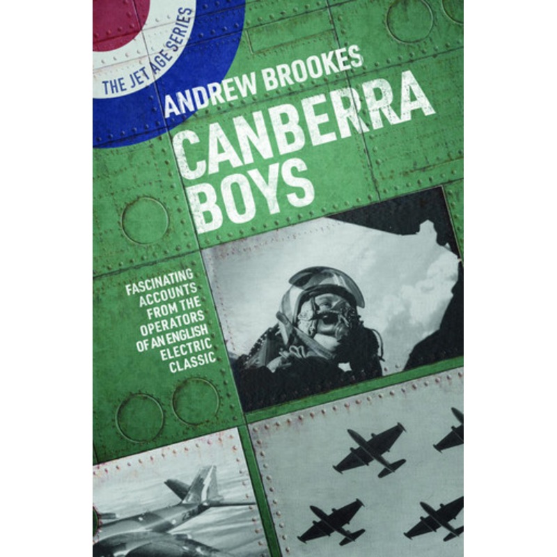 Canberra Boys: Fascinating Accounts from the Operators of an English Electric Classic by Andrew Brookes