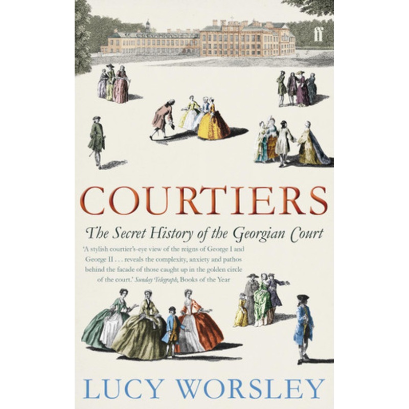 Courtiers: The Secret History of the Georgian Court by Lucy Worsley