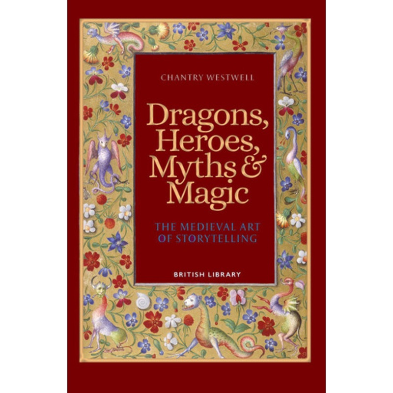 Dragons, Heroes, Myths & Magic: The Medieval Art of Storytelling (Paperback Edition) by Chantry Westwell 9780712354141