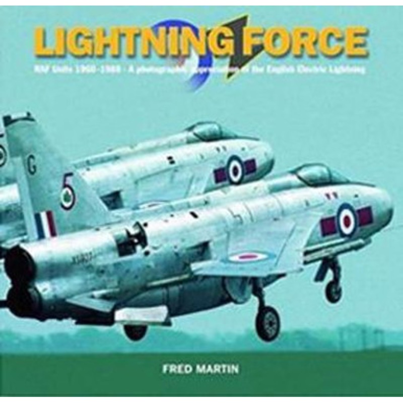 Lightning Force: RAF Units 1960-1988 –  A Photographic Appreciation of the English Electric Lightning by Fred Martin