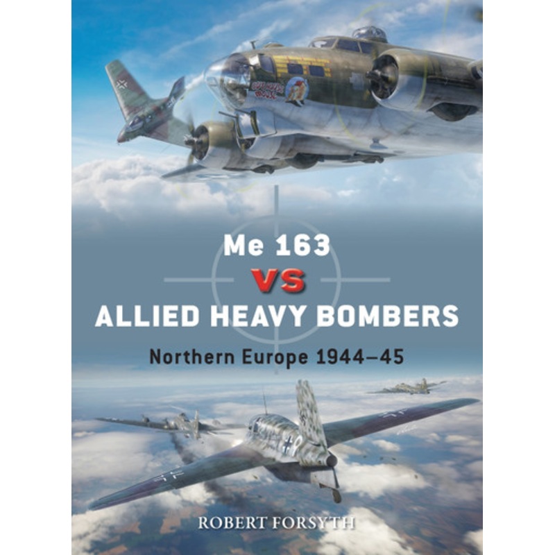 Me 163 vs Allied Heavy Bombers: Northern Europe 194445 by Robert Forsyth 9781472861856