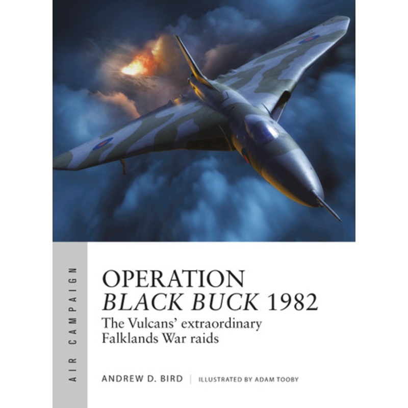 Operation Black Buck 1982: The Vulcans’ extraordinary Falklands War raids by Andrew Bird 9781472856661
