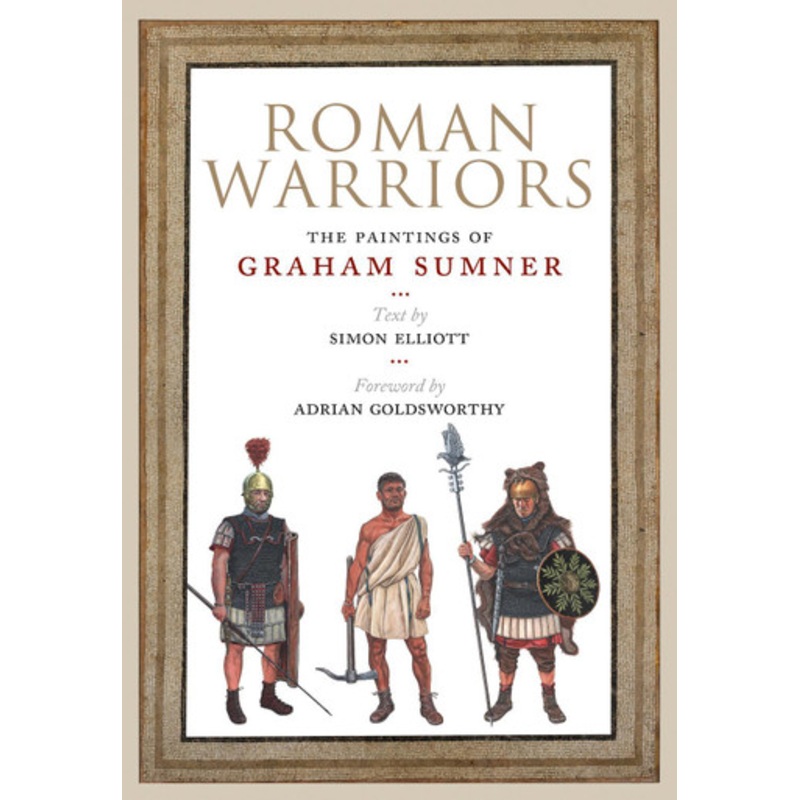 Roman Warriors: The Paintings of Graham Sumner by Sumner, Graham 9781784387198