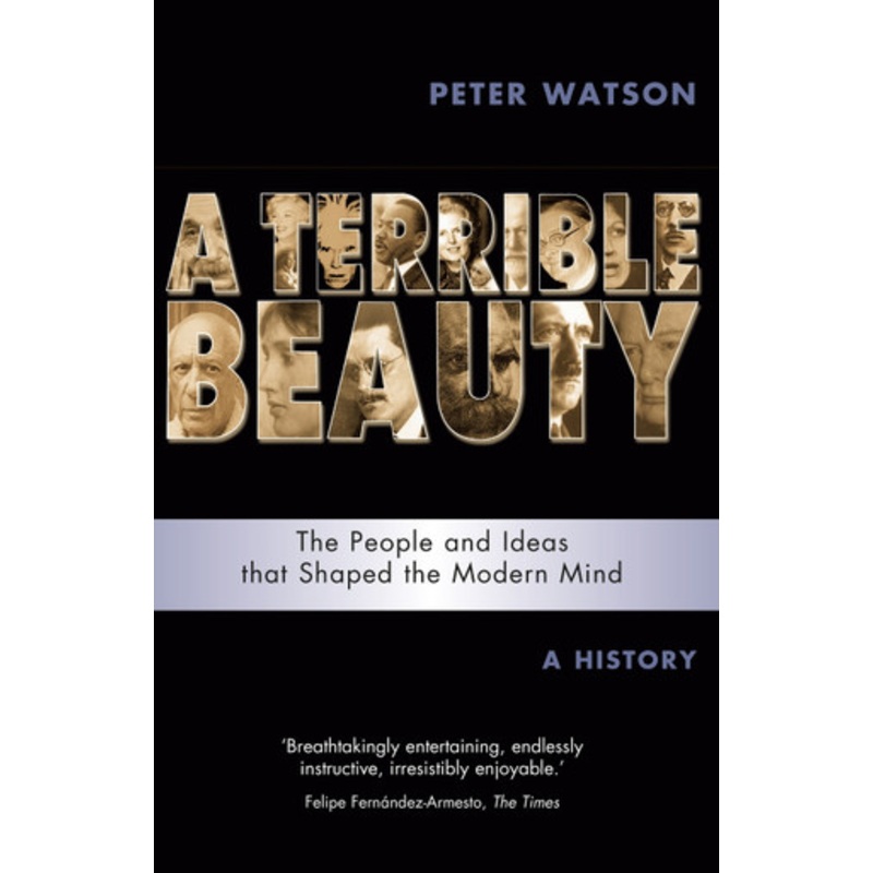 Terrible Beauty: A Cultural History of the Twentieth Century: The People and Ideas that Shaped the Modern Mind: A History Peter Watson 9781842124444
