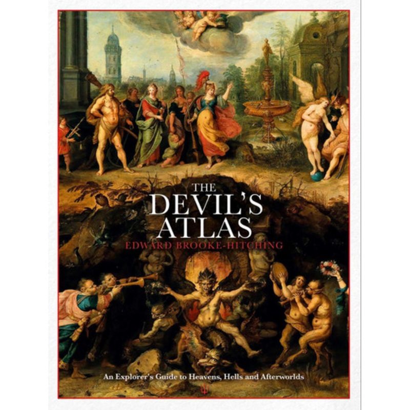 The Devil’s Atlas: An Explorer’s Guide to Heavens, Hells and Afterworlds by Edward Brooke-Hitching 9781398503557