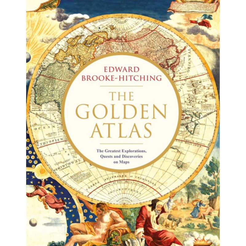 The Golden Atlas: The Greatest Explorations, Quests and Discoveries on Maps by Edward Brooke-Hitching 9781471166822