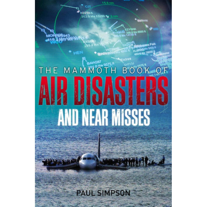 The Mammoth Book of Air Disasters and Near Misses Paul Simpson 9781780338286