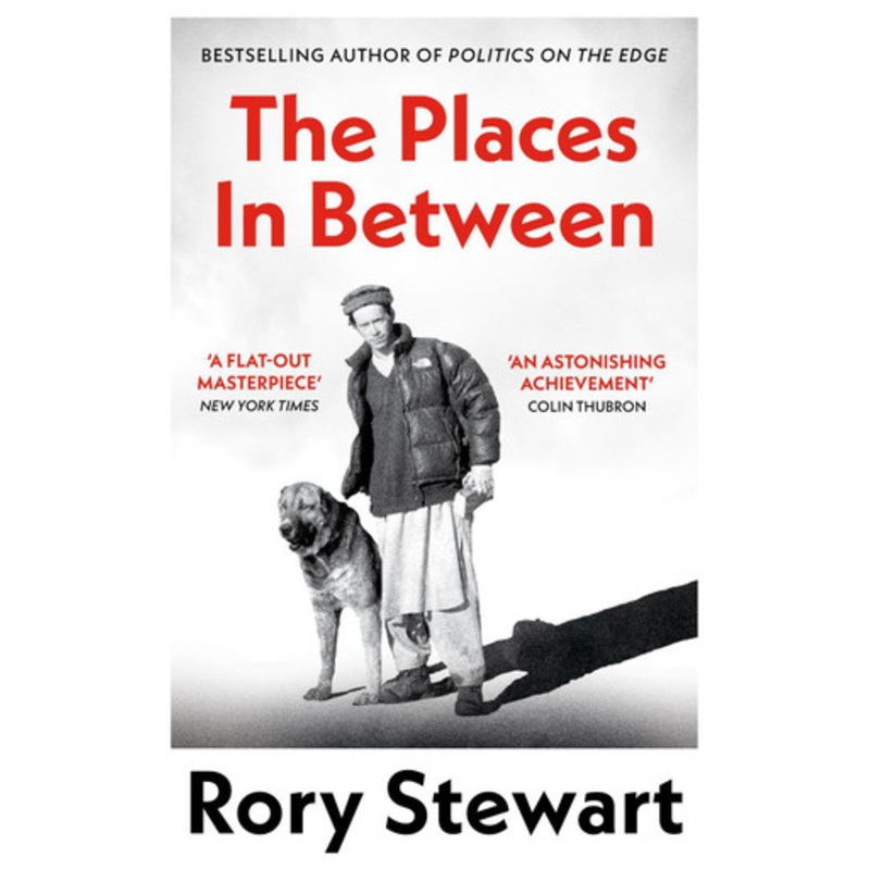 The Places In Between: A vivid account of a death-defying walk across war-torn Afghanistan by Rory Stewart 9781035052189