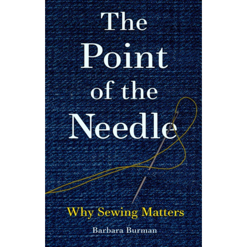 The Point of the Needle: Why Sewing Matters Barbara Burman 9781789147193