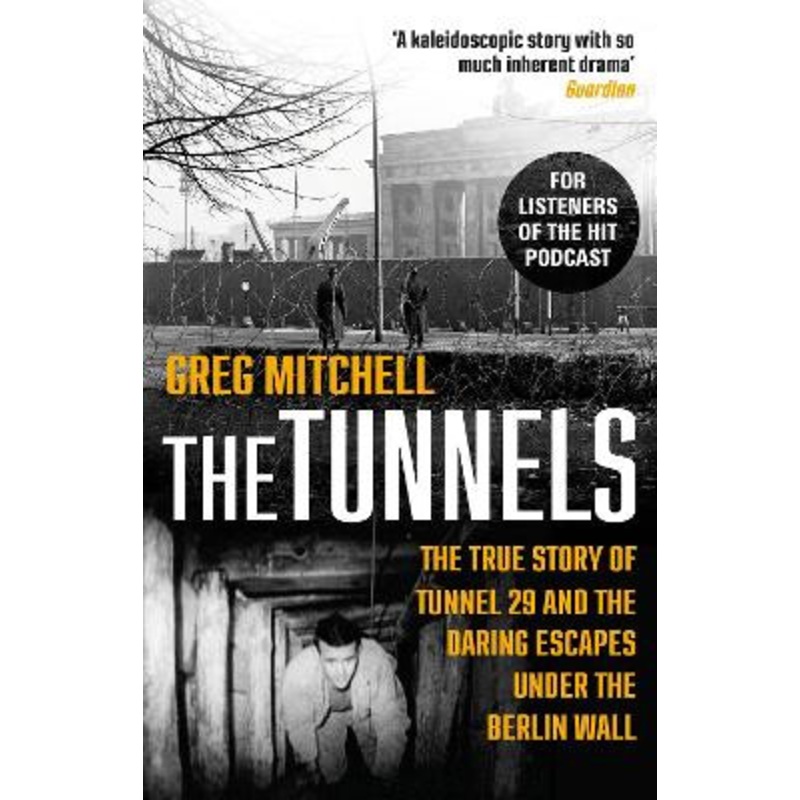 The Tunnels: The Untold Story of the Escapes Under the Berlin Wall by Greg Mitchell