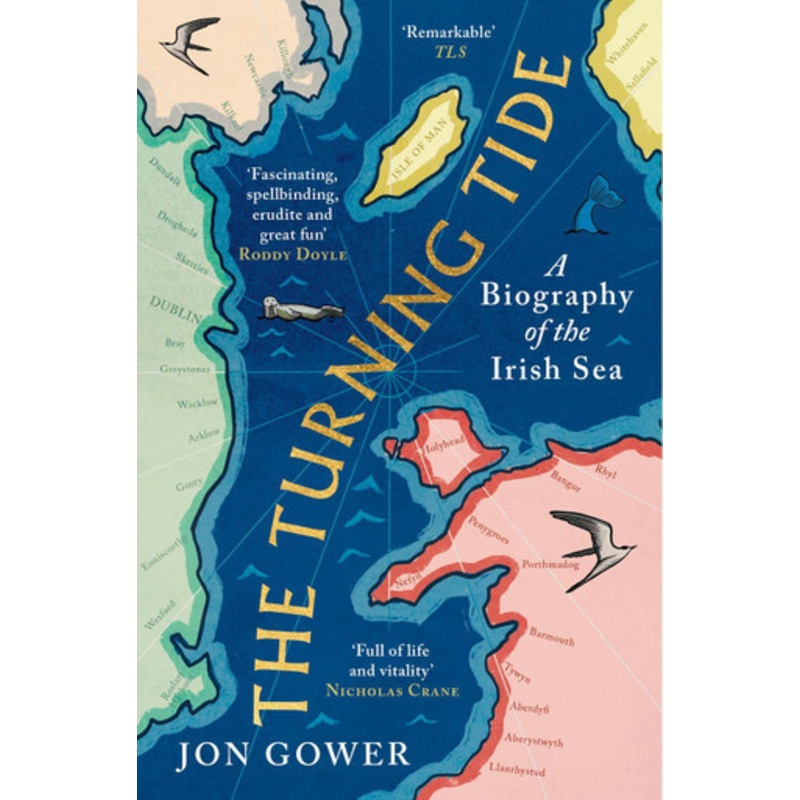 The Turning Tide: A Biography of the Irish Sea Jon Gower 9780008532666