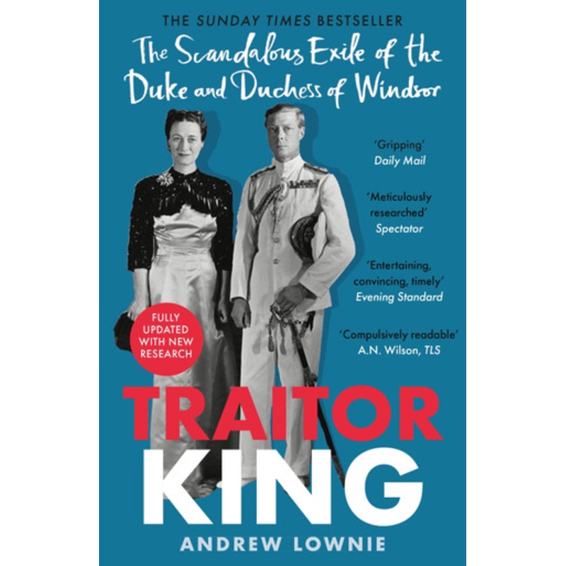 Traitor King: The Scandalous Exile of the Duke and Duchess of Windsor: THE SUNDAY TIMES BESTSELLER by Andrew Lownie