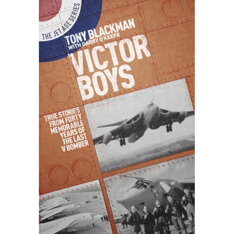 Victor Boys: True Stories from Forty Memorable Years of the Last V Bomber by Tony Blackman