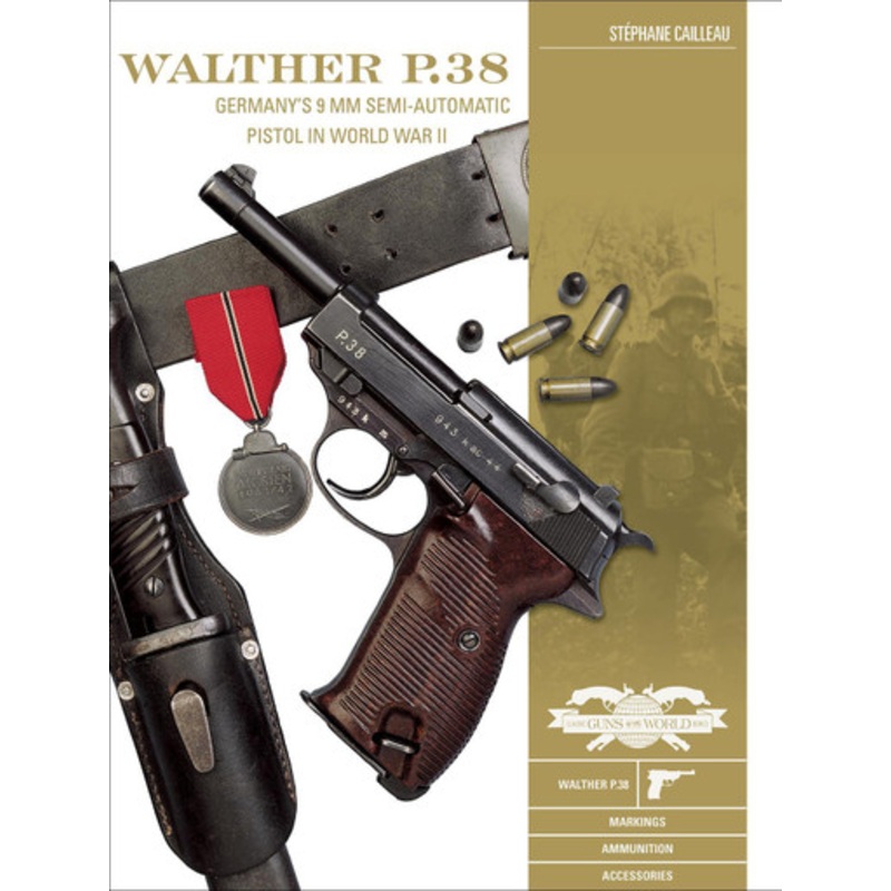 Walther P.38: Germany’s 9 mm Semiautomatic Pistol in World War II by ,Stephane Cailleau 9780764359675