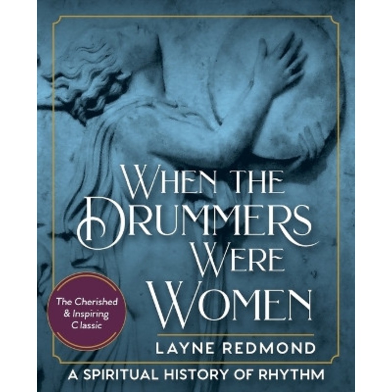 When The Drummers Were Women: A Spiritual History of Rhythm by Layne Redmond 9781635617887