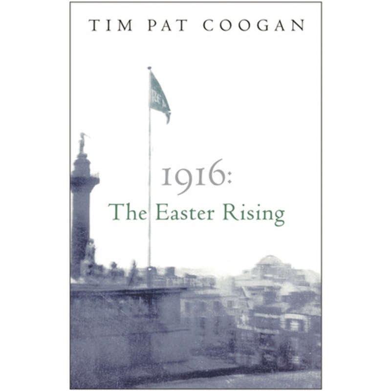 1916: The Easter Rising Tim Pat Coogan 9780753818527