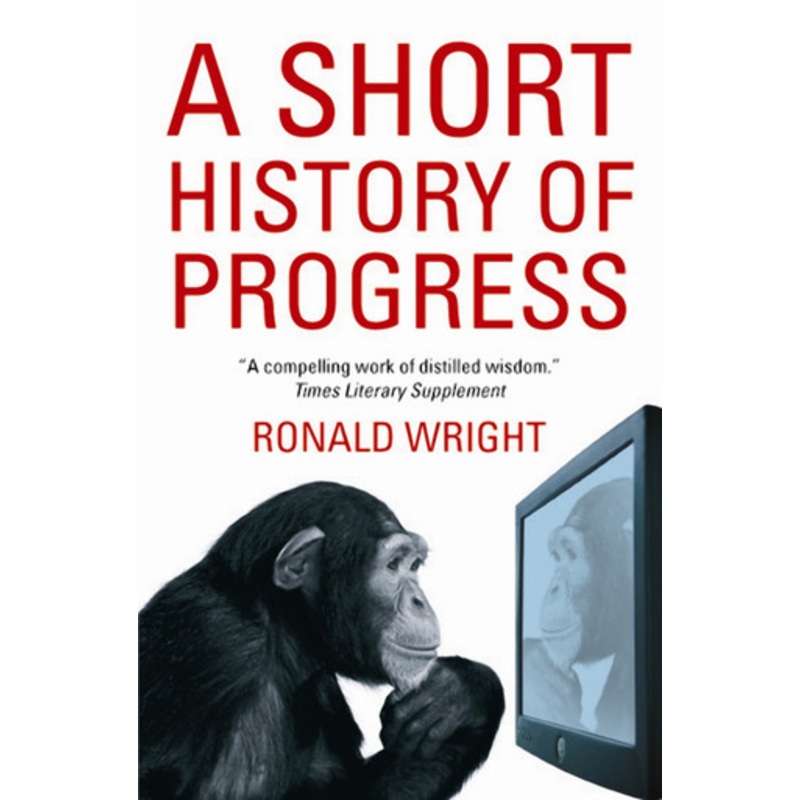 A Short History Of Progress Ronald Wright 9781841958309