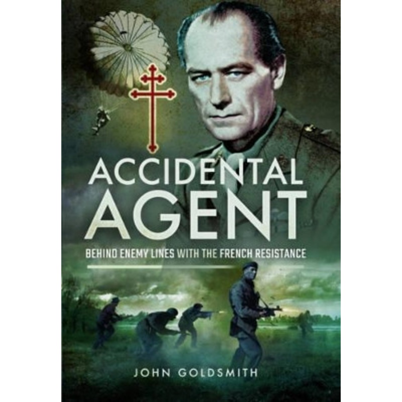 Accidental Agent: Behind Enemy Lines with the French Resistance by John Goldsmith 9781473887817