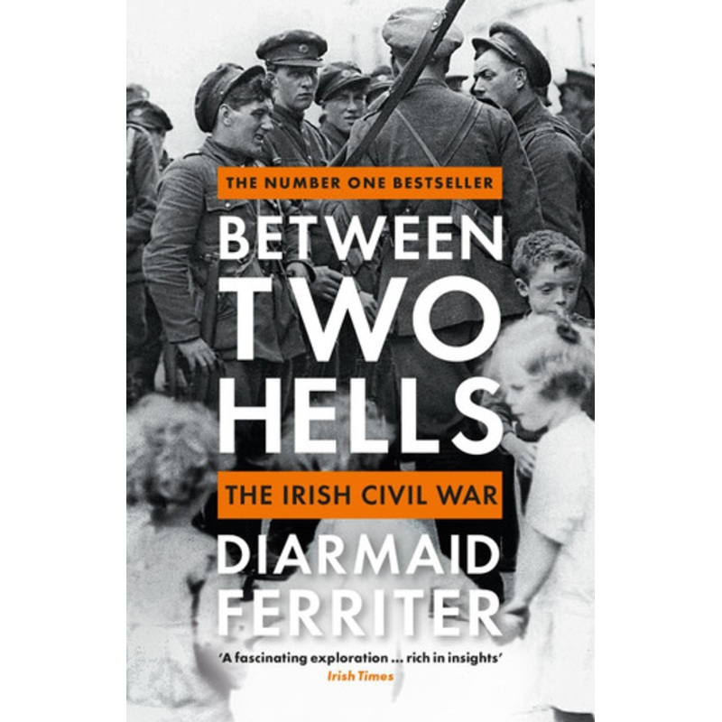 Between Two Hells: The Irish Civil War by Diarmaid Ferriter