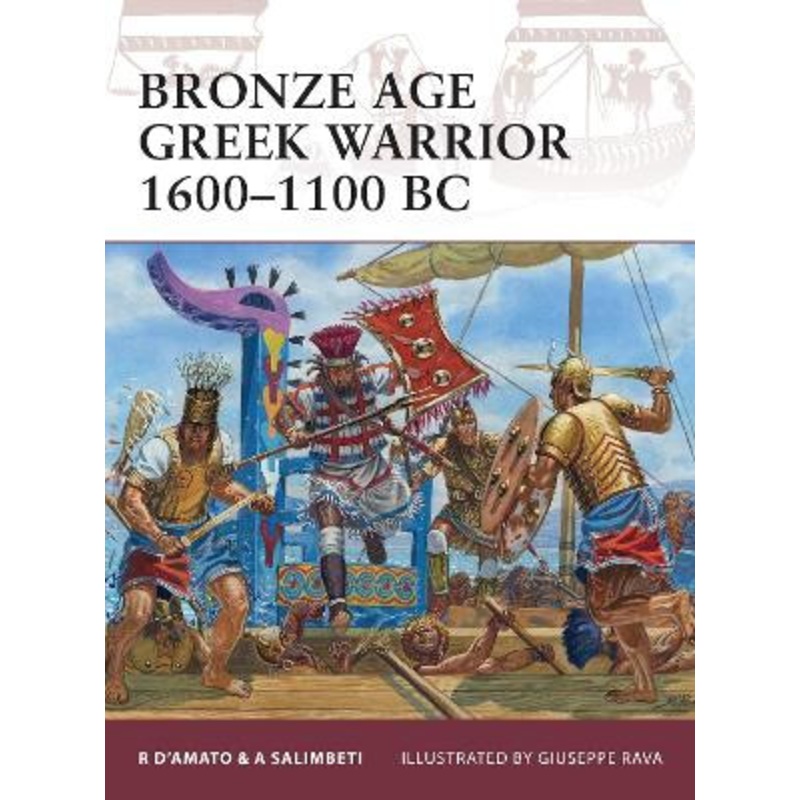 Bronze Age Greek Warrior 1600-1100 BC Raffaele D’Amato (Author) 9781849081955