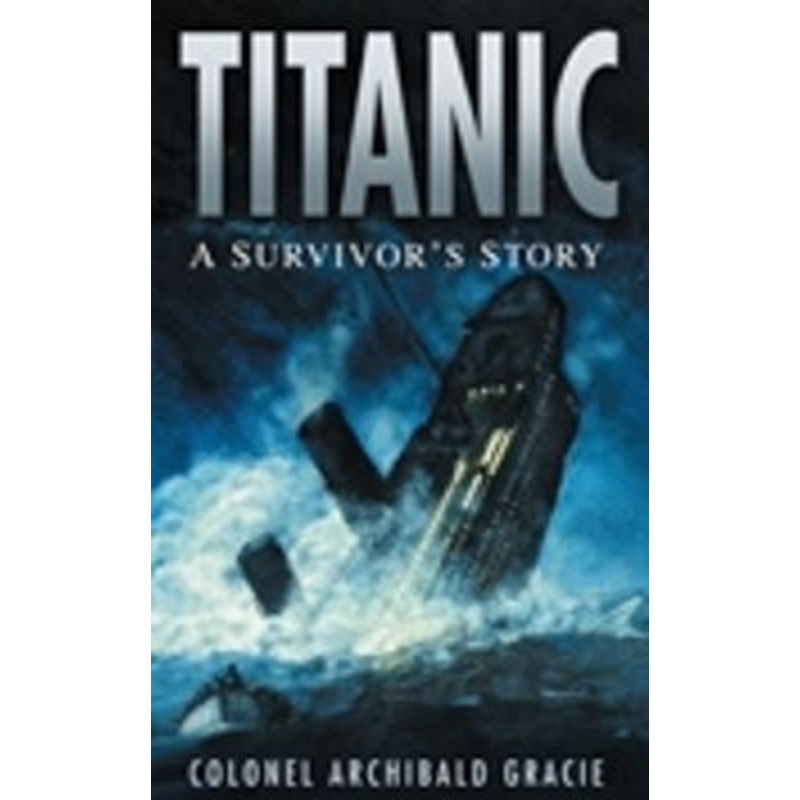 Titanic: A Survivor’s Story by Archibald Gracie