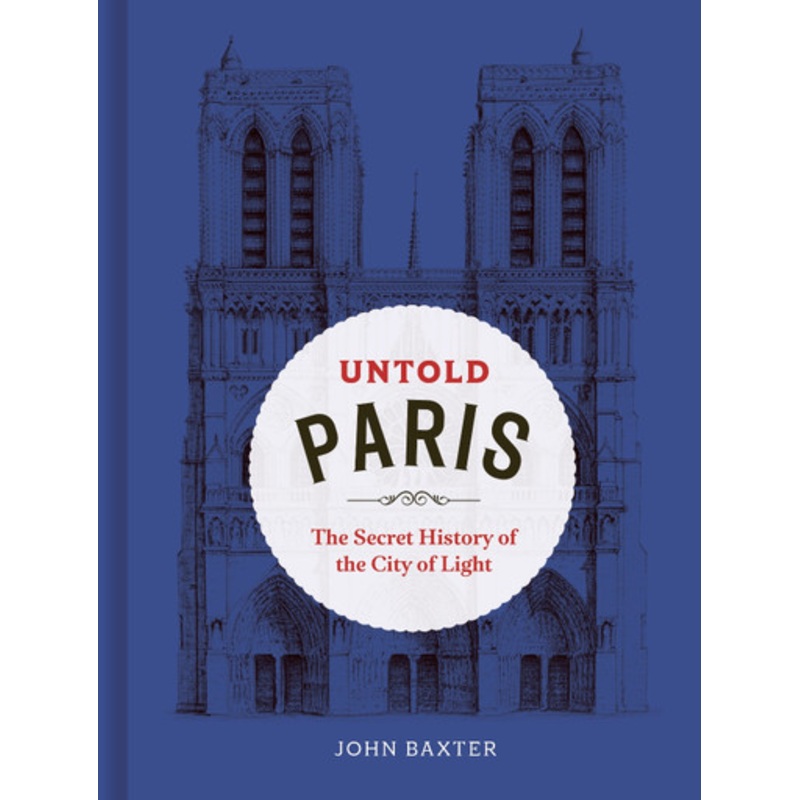 Untold Paris: The Secret History of the City of Light by John Baxter 9780711296589