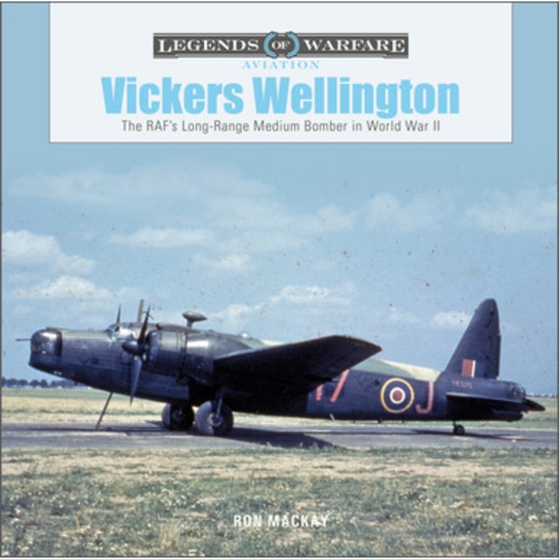 Vickers Wellington: The RAF’s Long-Range Medium Bomber in World War II by Ron Mackay