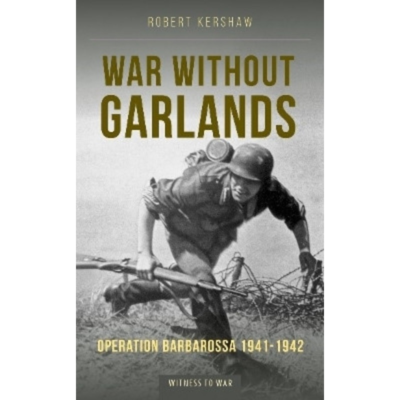 War without Garlands: Operation Barbarossa 1941-1942 by Robert Kershaw 9781910809761