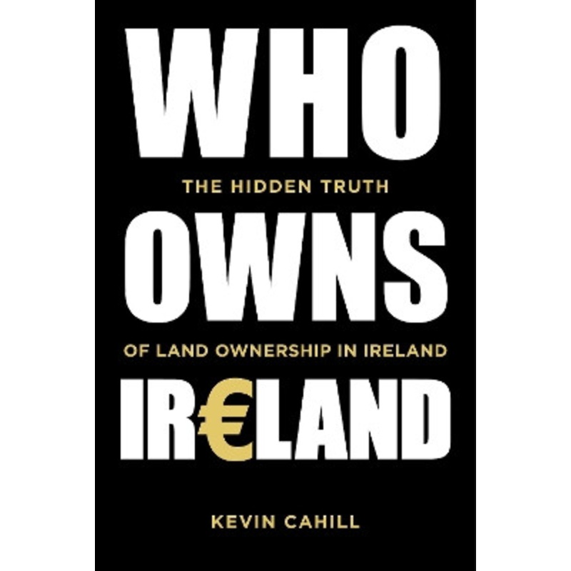 Who Owns Ireland: The Hidden Truth of Land Ownership in Ireland by Kevin Cahill 9780750984454