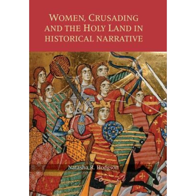 Women, Crusading and the Holy Land in Historical Narrative by Natasha R. Hodgson 9781783272709