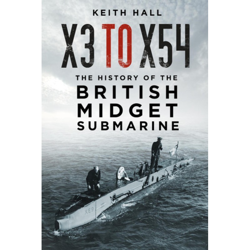 X3 to X54: The History of the British Midget Submarine by Keith Hall 9781803991993