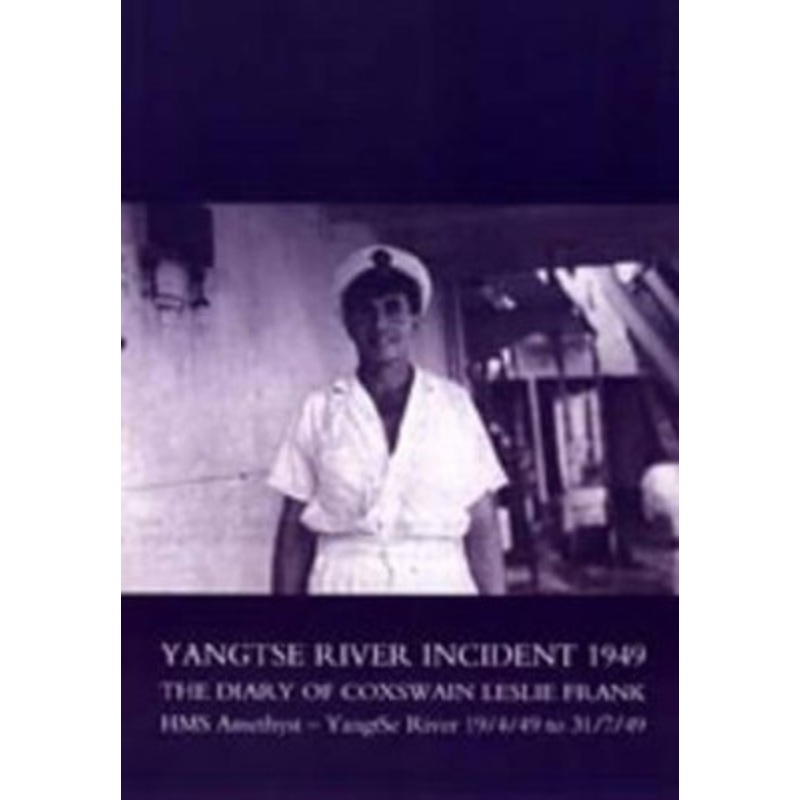 Yangtse River Incident 1949: The Diary of Coxswain Leslie Frank: HMS Amethyst – Yangtse River 19/4/49 to 31/7/49 by L. Frank Coxswain 9781843427568