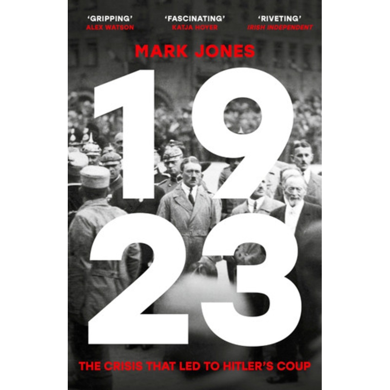 1923: The Crisis That Led to Hitler’s Coup by Mark Jones 9781529360745