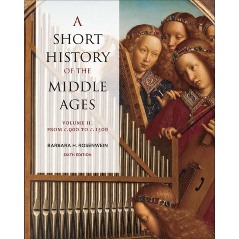A Short History of the Middle Ages, Volume II: From c.900 to c.1500, Sixth Edition by Barbara Rosenwein
