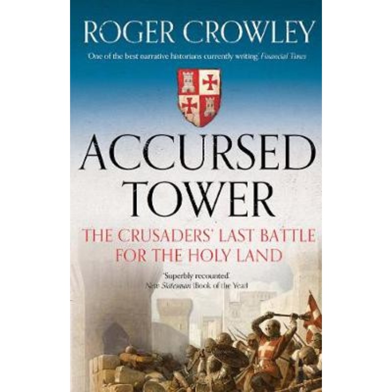 Accursed Tower: The Crusaders’ Last Battle for the Holy Land by Roger Crowley