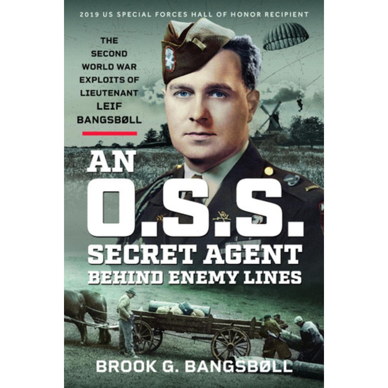 An O.S.S. Secret Agent Behind Enemy Lines: The Second World War Exploits of Lieutenant Leif Bangsbll Brook G Bangsbll 9781036119423