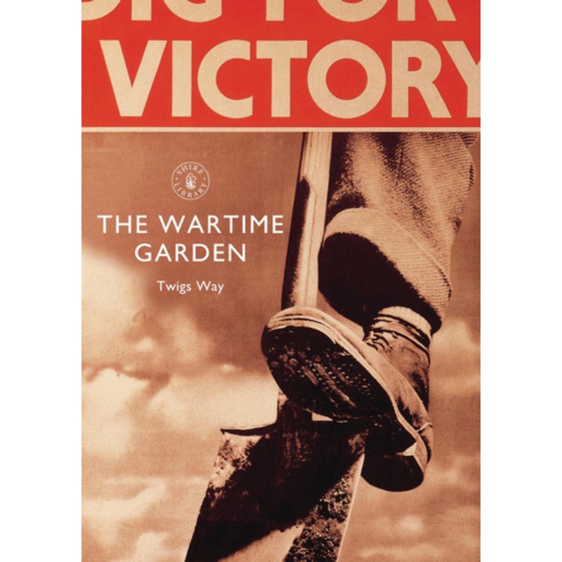 The Wartime Garden: Digging for Victory by Twigs Way 9781784420086