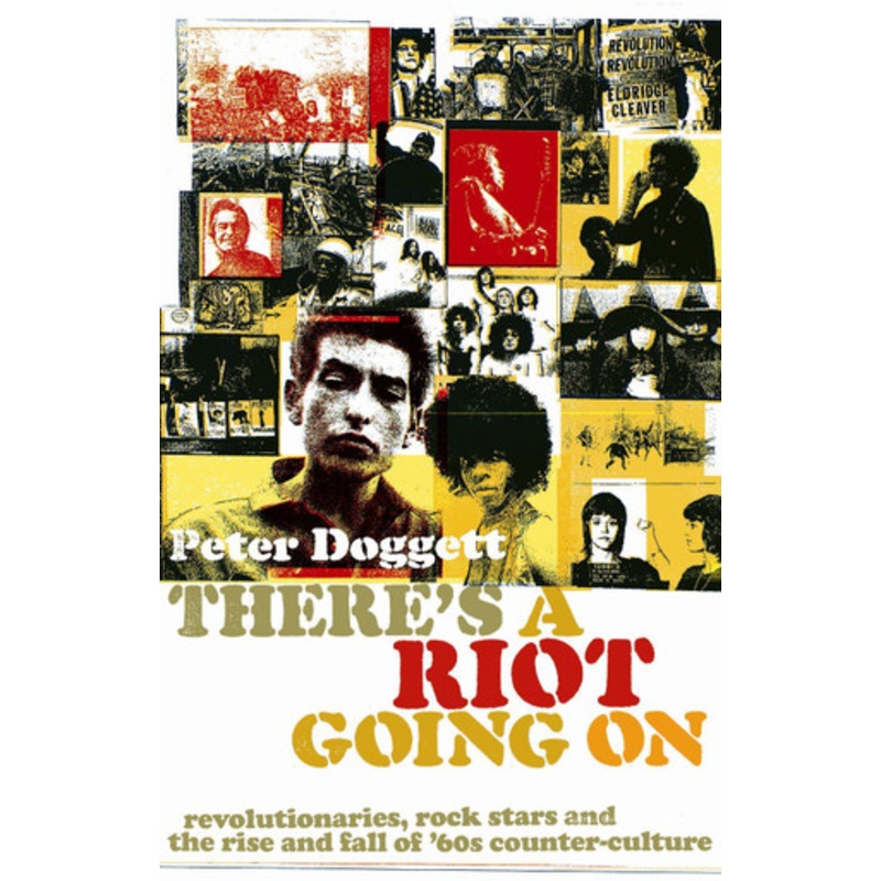 There’s A Riot Going On: Revolutionaries, Rock Stars, and the Rise and Fall of ’60s Counter-Culture Peter Doggett 9781847671141