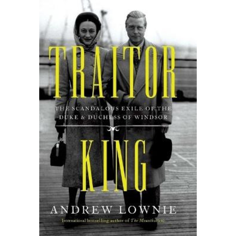 Traitor King: The Scandalous Exile of the Duke & Duchess of Windsor by Andrew Lownie 9781639361410